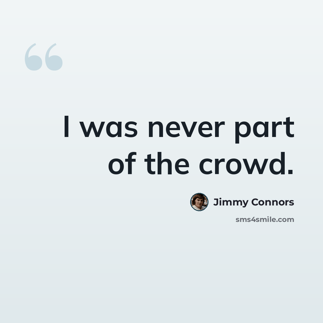 “I was never part of the crowd.” quote by Jimmy Connors