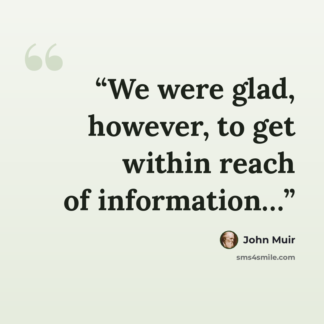 “We were glad, however, to get within reach of information…” quote by John Muir