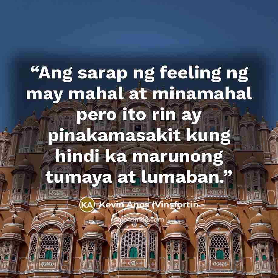 “Ang sarap ng feeling ng may mahal at minamahal pero ito rin ay pinakamasakit kung hindi ka marunong tumaya at lumaban.” quote by Kevin Anos (Vinsfortin