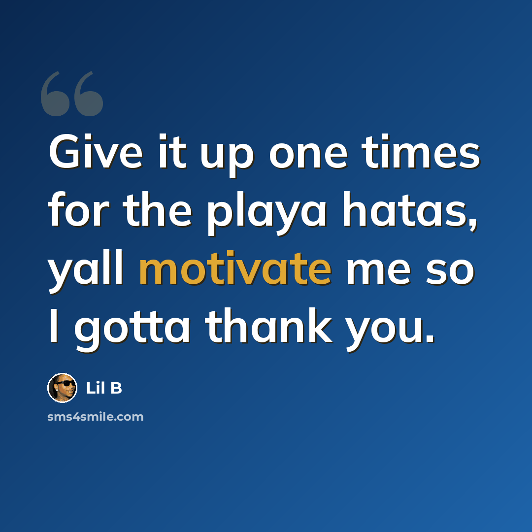 “Give it up one times for the playa hatas, yall motivate me so I gotta thank you.” quote by Lil B