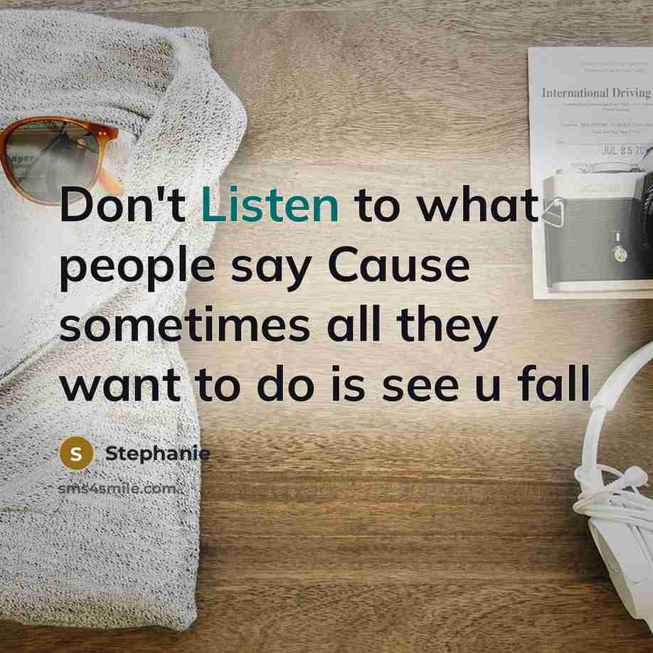 “Don't Listen to what people say Cause sometimes all they want to do is see u fall” quote by Stephanie