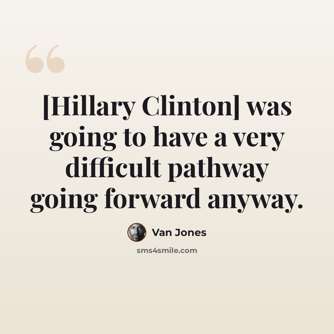 “[Hillary Clinton] was going to have a very difficult pathway going forward anyway.” quote by Van Jones