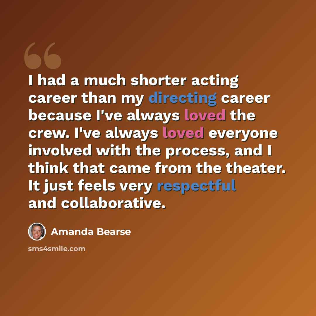 “I had a much shorter acting career than my directing career because I've always loved the crew. I've always loved everyone involved with the process, and I think that came from the theater. It just feels very respectful and collaborative.” quote by Amanda Bearse