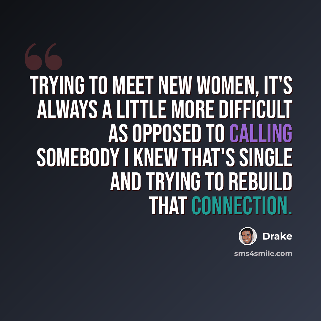 “Trying to meet new women, it's always a little more difficult as opposed to calling somebody I knew that's single and trying to rebuild that connection.” quote by Drake
