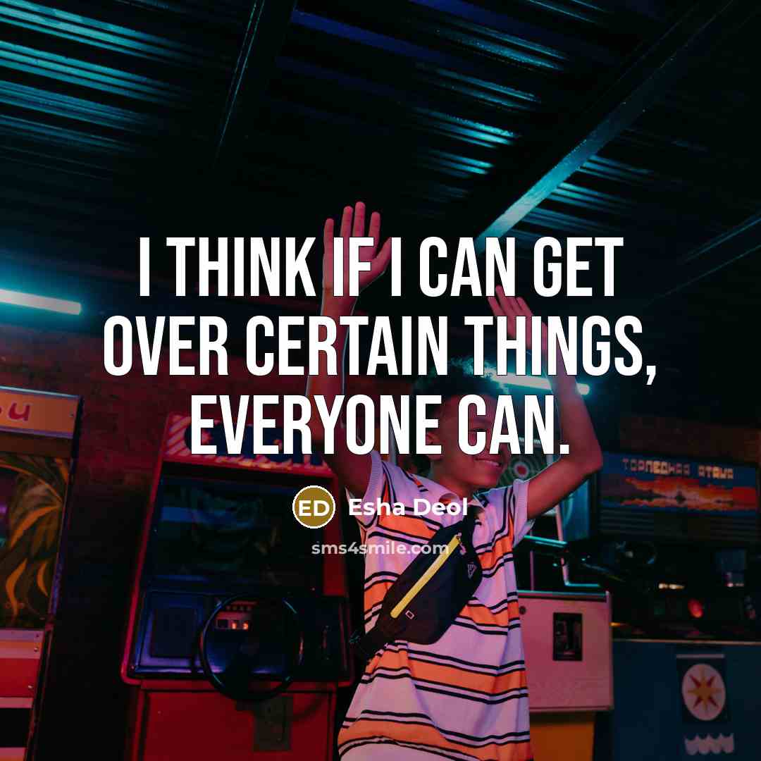 “I think if I can get over certain things, everyone can.” quote by Esha Deol