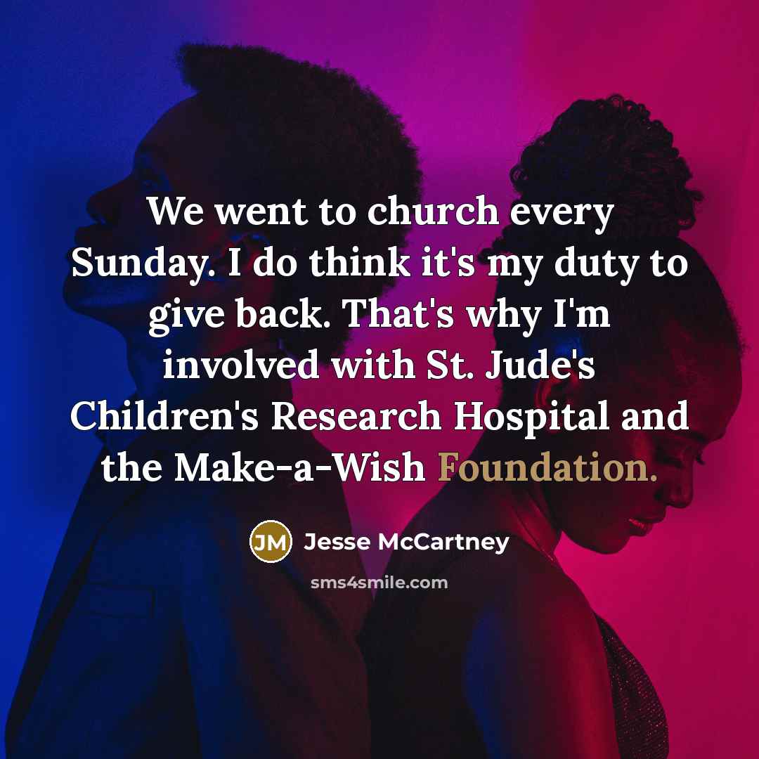 “We went to church every Sunday. I do think it's my duty to give back. That's why I'm involved with St. Jude's Children's Research Hospital and the Make-a-Wish Foundation.” quote by Jesse McCartney
