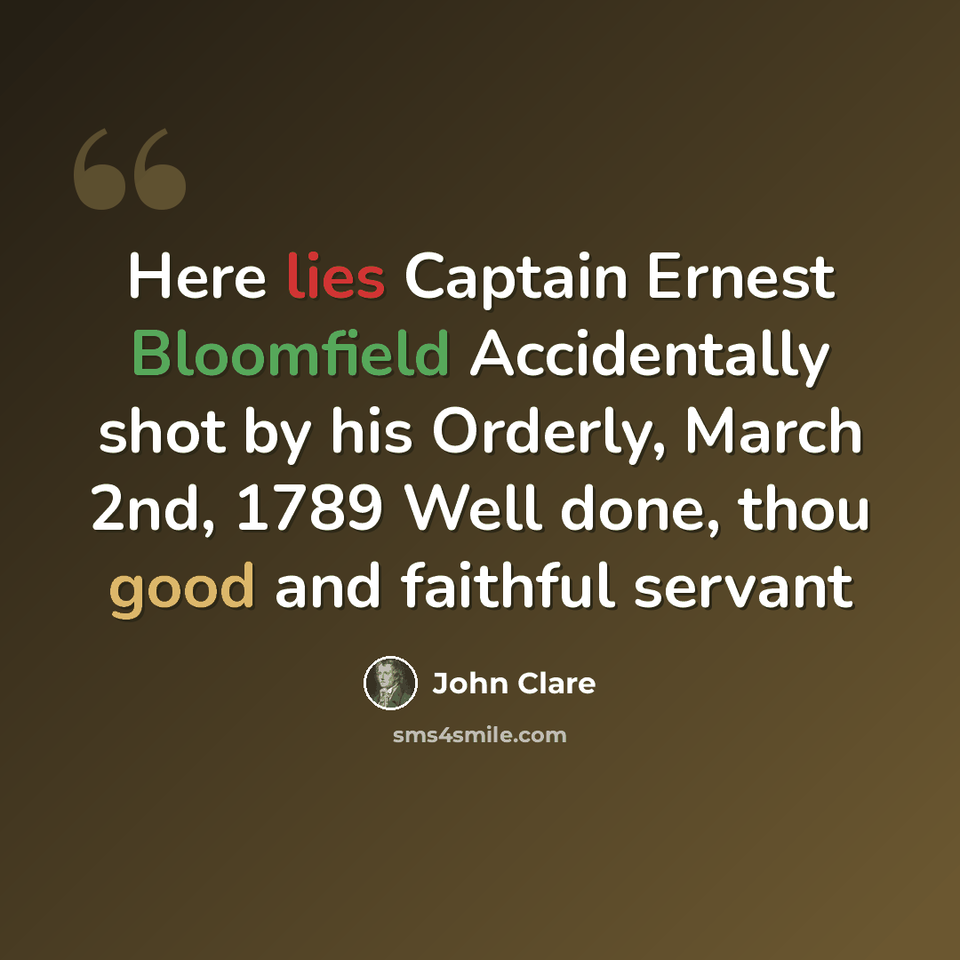 “Here lies Captain Ernest Bloomfield Accidentally shot by his Orderly, March 2nd, 1789 Well done, thou good and faithful servant” quote by John Clare