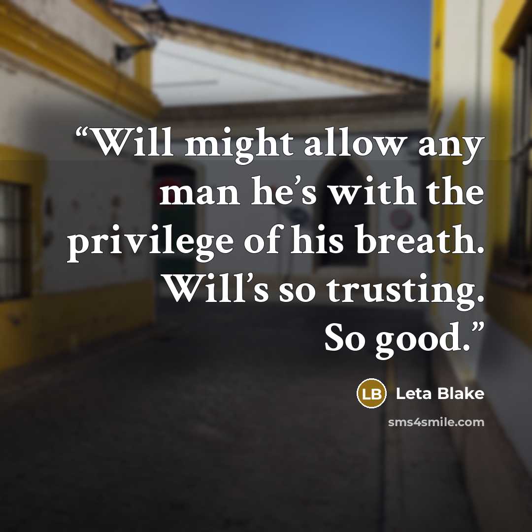 “Will might allow any man he’s with the privilege of his breath. Will’s so trusting. So good.” quote by Leta Blake