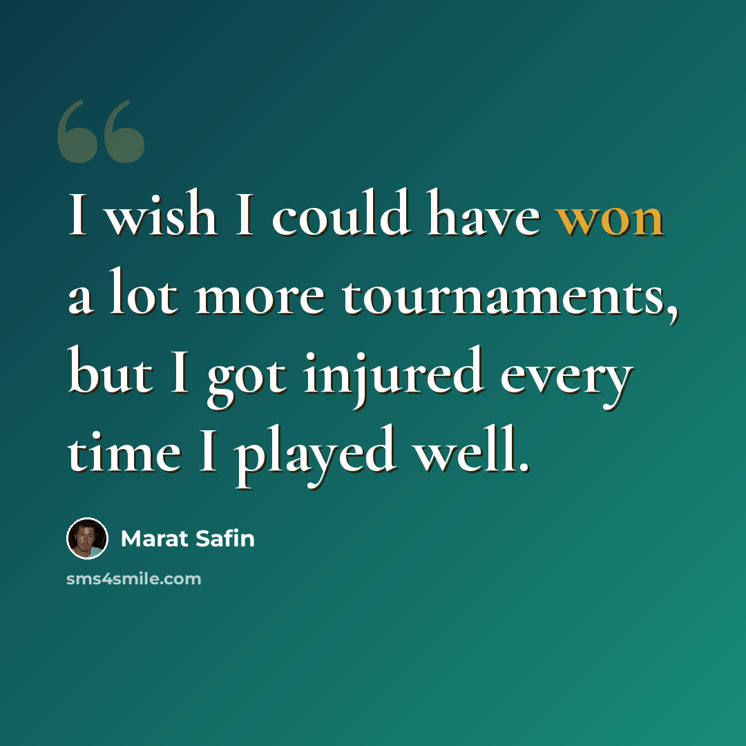 “I wish I could have won a lot more tournaments, but I got injured every time I played well.” quote by Marat Safin