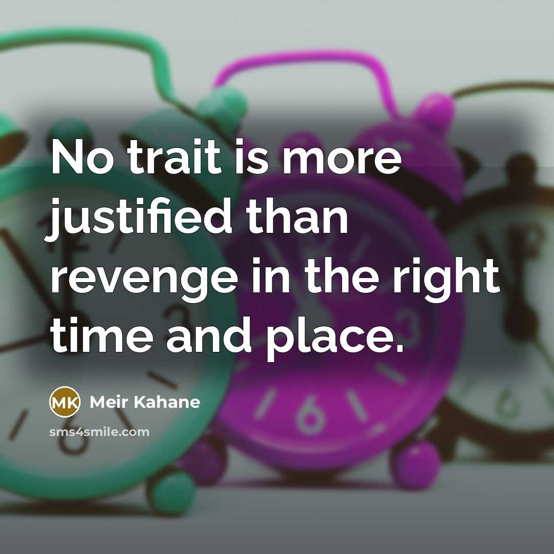 “No trait is more justified than revenge in the right time and place.” quote by Meir Kahane
