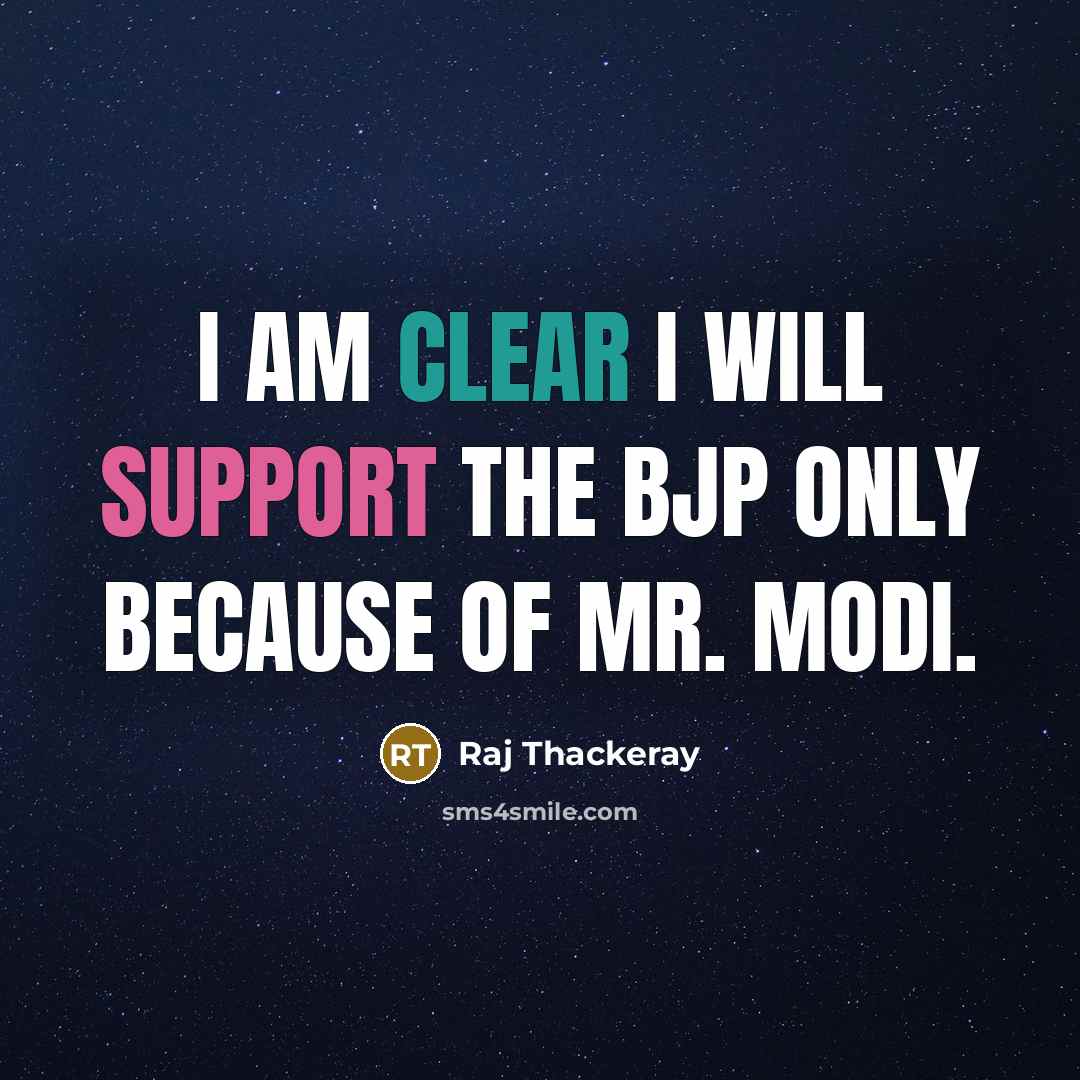 “I am clear I will support the BJP only because of Mr. Modi.” quote by Raj Thackeray