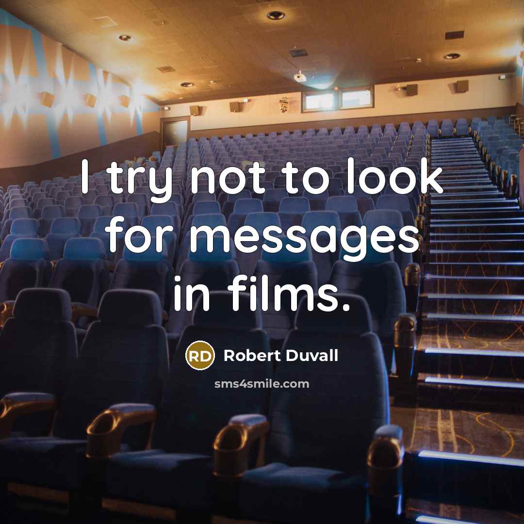 “I try not to look for messages in films.” quote by Robert Duvall
