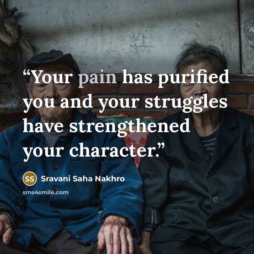“Your pain has purified you and your struggles have strengthened your character.” quote by Sravani Saha Nakhro