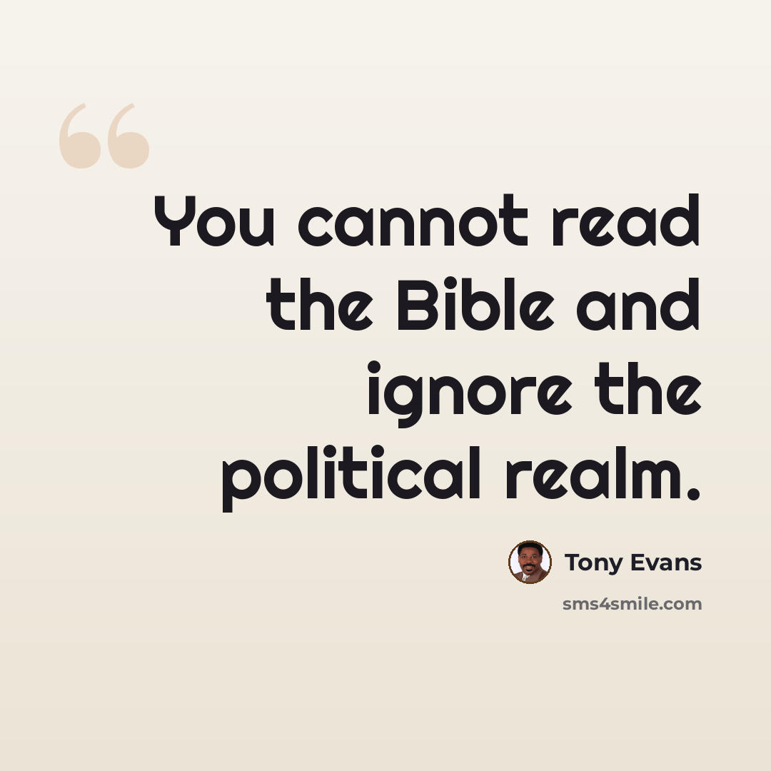 “You cannot read the Bible and ignore the political realm.” quote by Tony Evans