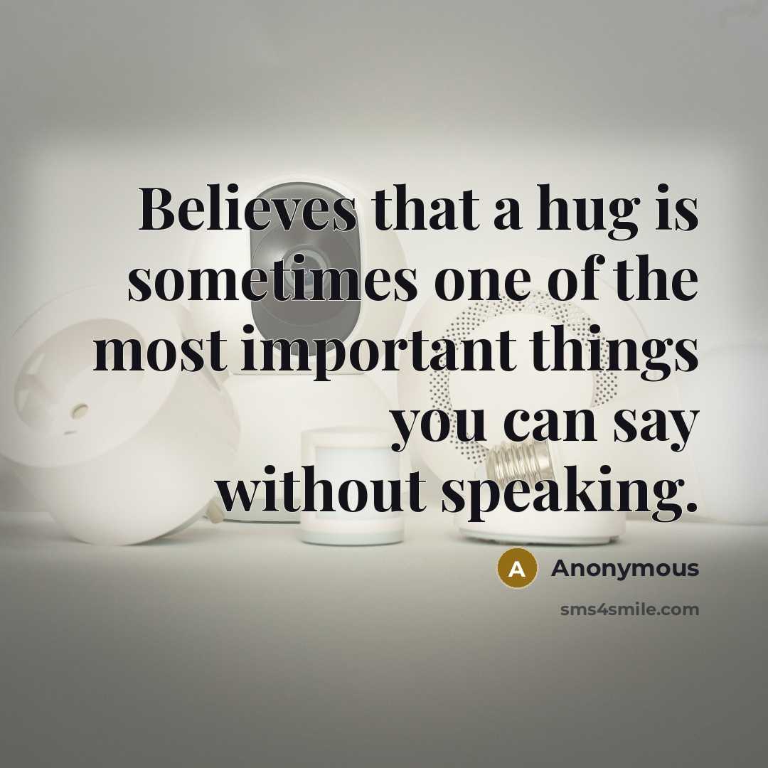 “Believes that a hug is sometimes one of the most important things you can say without speaking.” quote by Anonymous