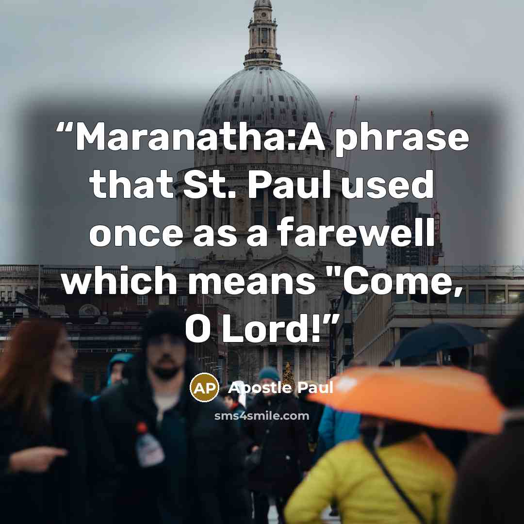 “Maranatha:A phrase that St. Paul used once as a farewell which means "Come, O Lord!” quote by Apostle Paul