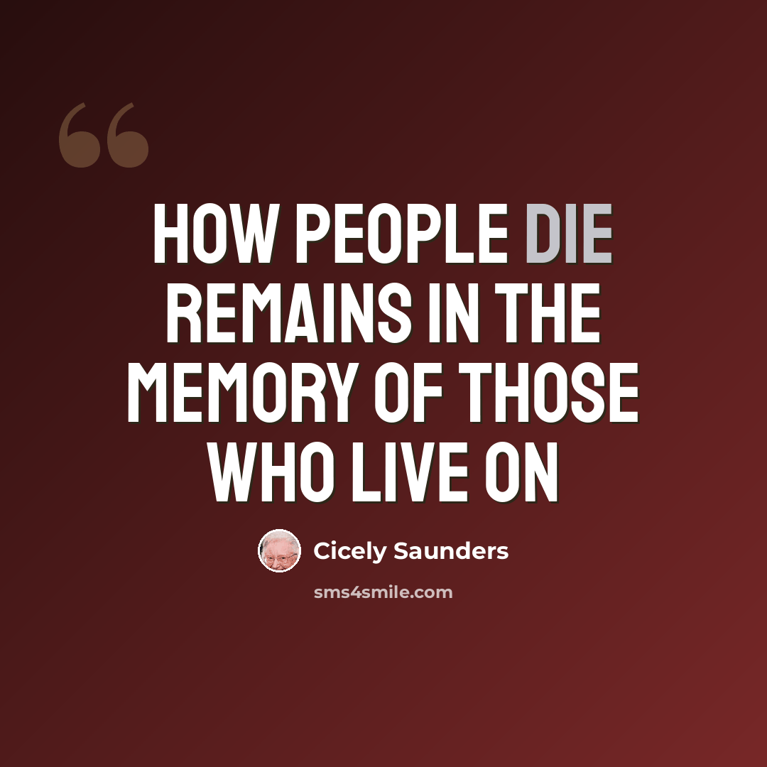 “How people die remains in the memory of those who live on” quote by Cicely Saunders