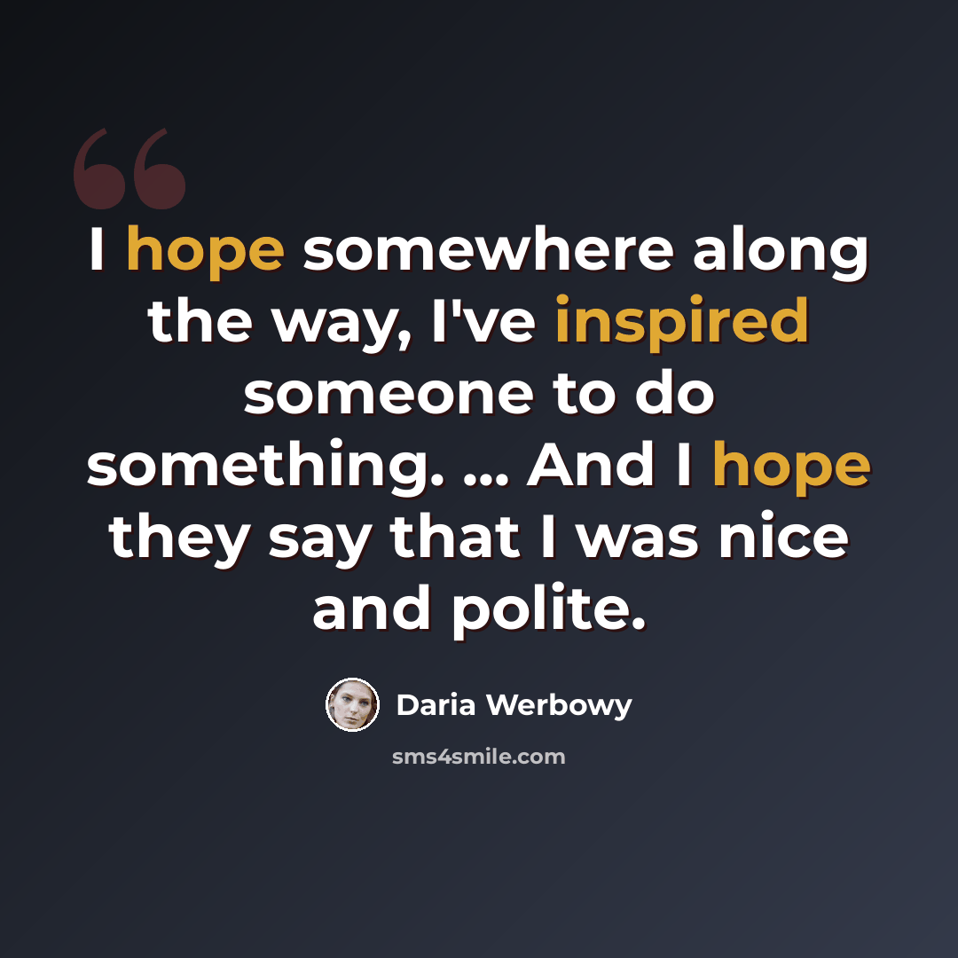 “I hope somewhere along the way, I've inspired someone to do something. ... And I hope they say that I was nice and polite.” quote by Daria Werbowy