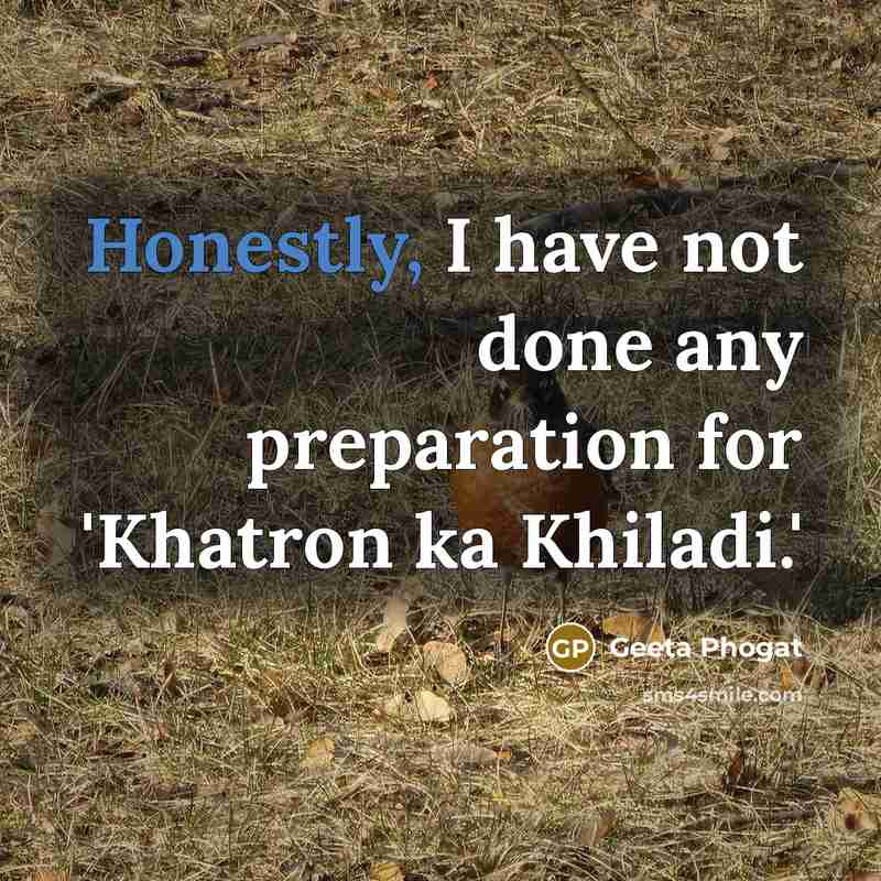 “Honestly, I have not done any preparation for 'Khatron ka Khiladi.'” quote by Geeta Phogat