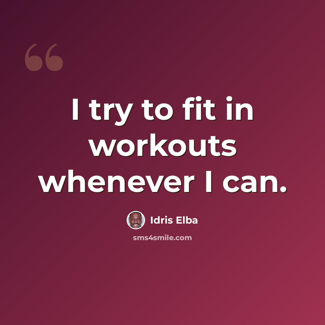 “I try to fit in workouts whenever I can.” quote by Idris Elba