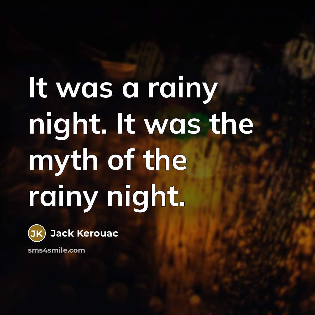 “It was a rainy night. It was the myth of the rainy night.” quote by Jack Kerouac
