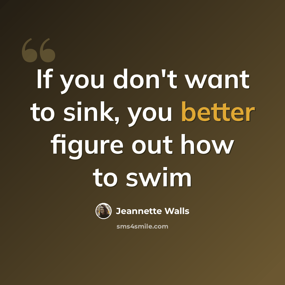 “If you don't want to sink, you better figure out how to swim” quote by Jeannette Walls
