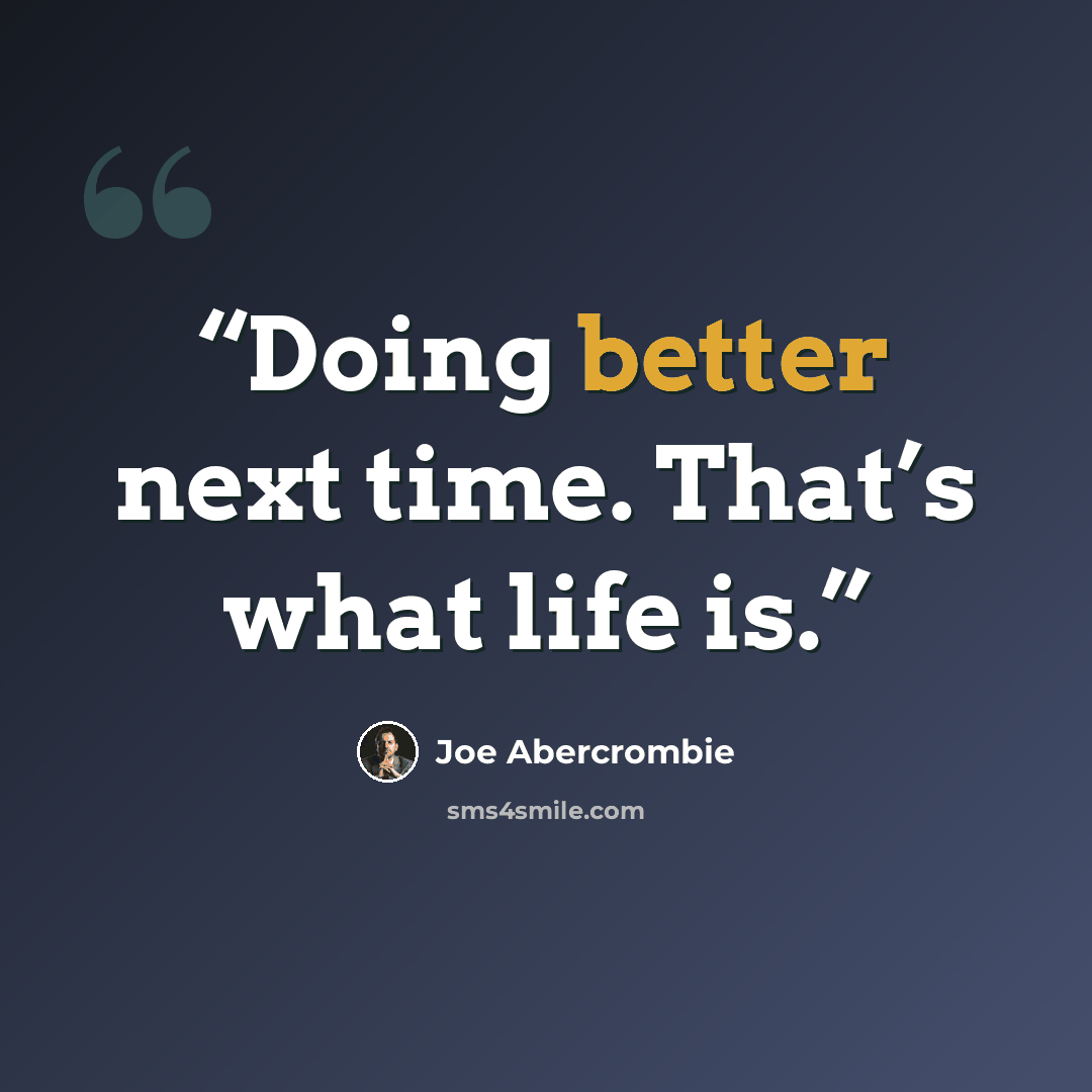 “Doing better next time. That’s what life is.” quote by Joe Abercrombie