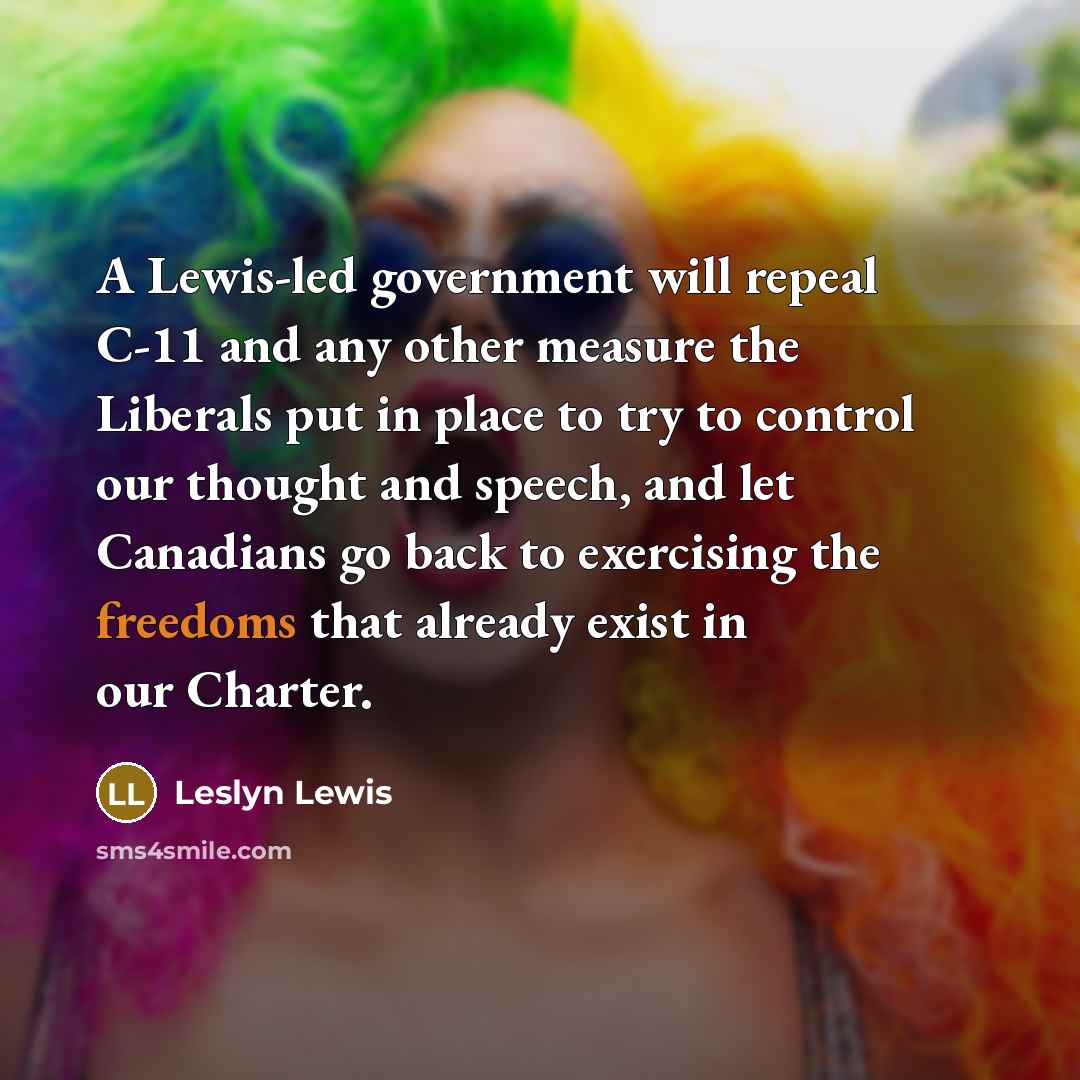 “A Lewis-led government will repeal C-11 and any other measure the Liberals put in place to try to control our thought and speech, and let Canadians go back to exercising the freedoms that already exist in our Charter.” quote by Leslyn Lewis