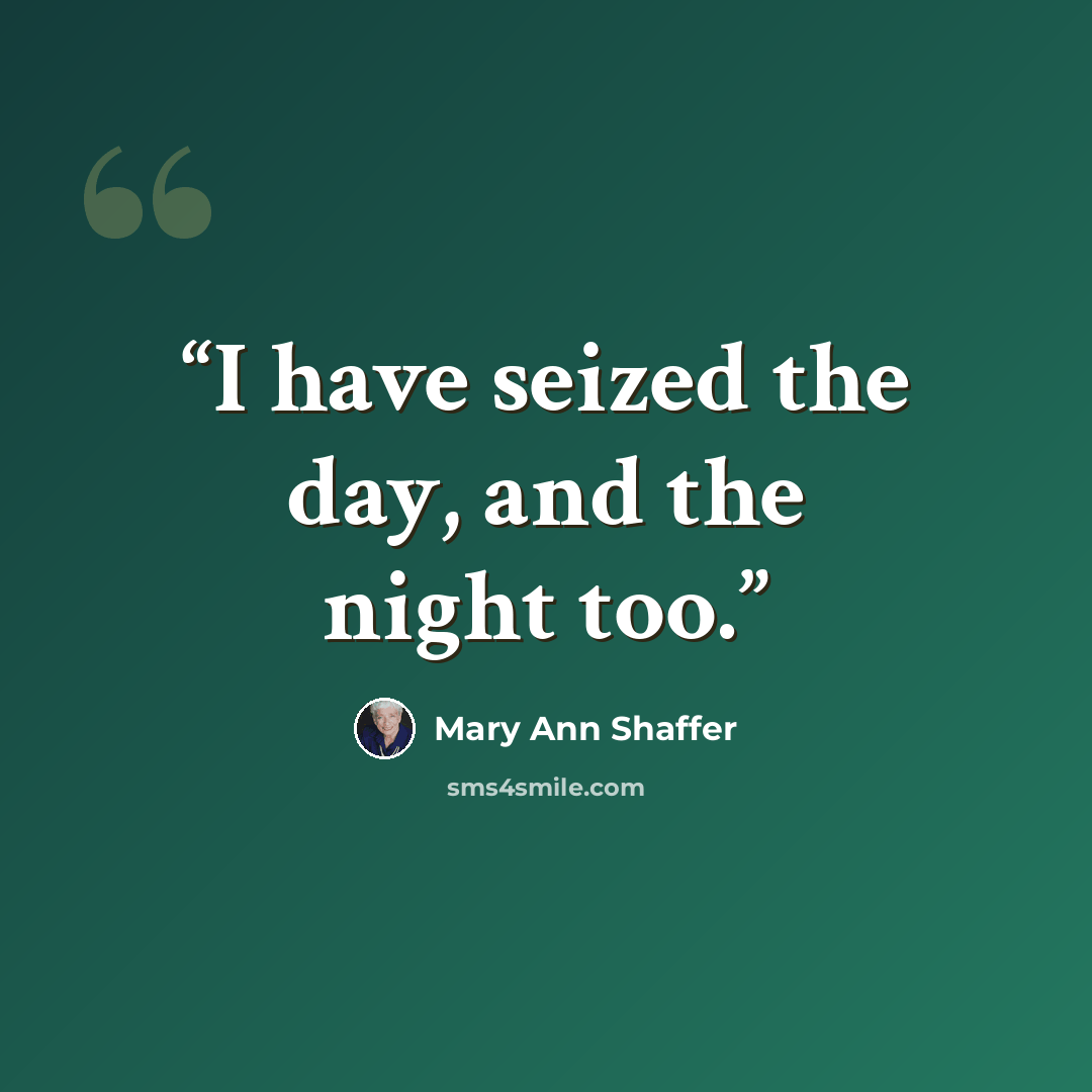“I have seized the day, and the night too.” quote by Mary Ann Shaffer
