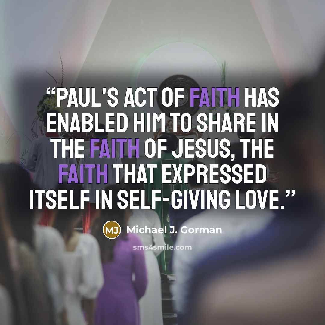 “Paul's act of faith has enabled him to share in the faith of Jesus, the faith that expressed itself in self-giving love.” quote by Michael J. Gorman