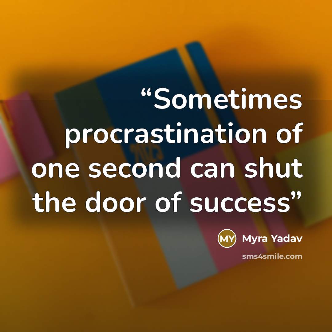 “Sometimes procrastination of one second can shut the door of success” quote by Myra Yadav