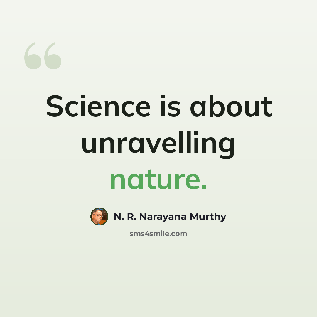 “Science is about unravelling nature.” quote by N. R. Narayana Murthy