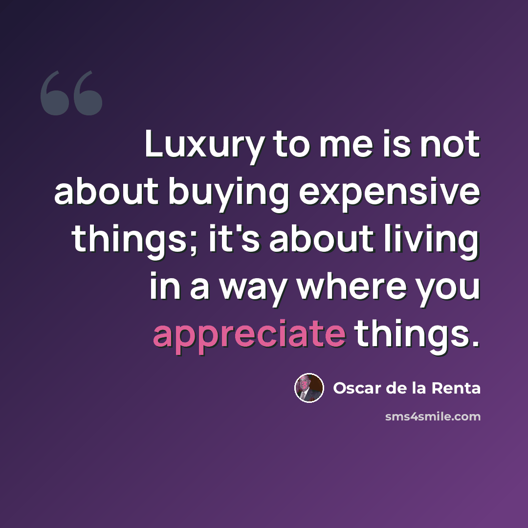 “Luxury to me is not about buying expensive things; it's about living in a way where you appreciate things.” quote by Oscar de la Renta