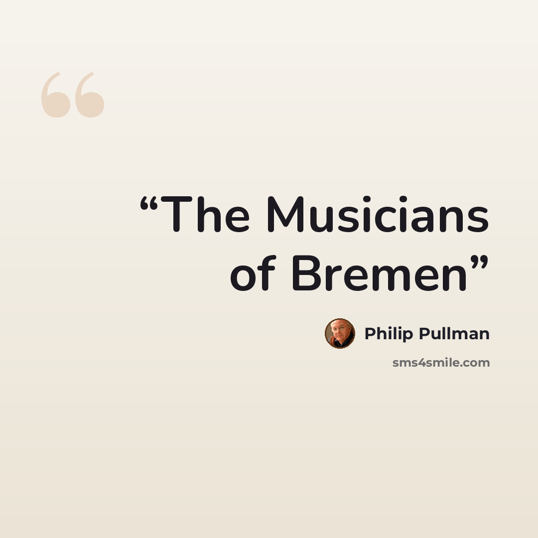 “The Musicians of Bremen” quote by Philip Pullman