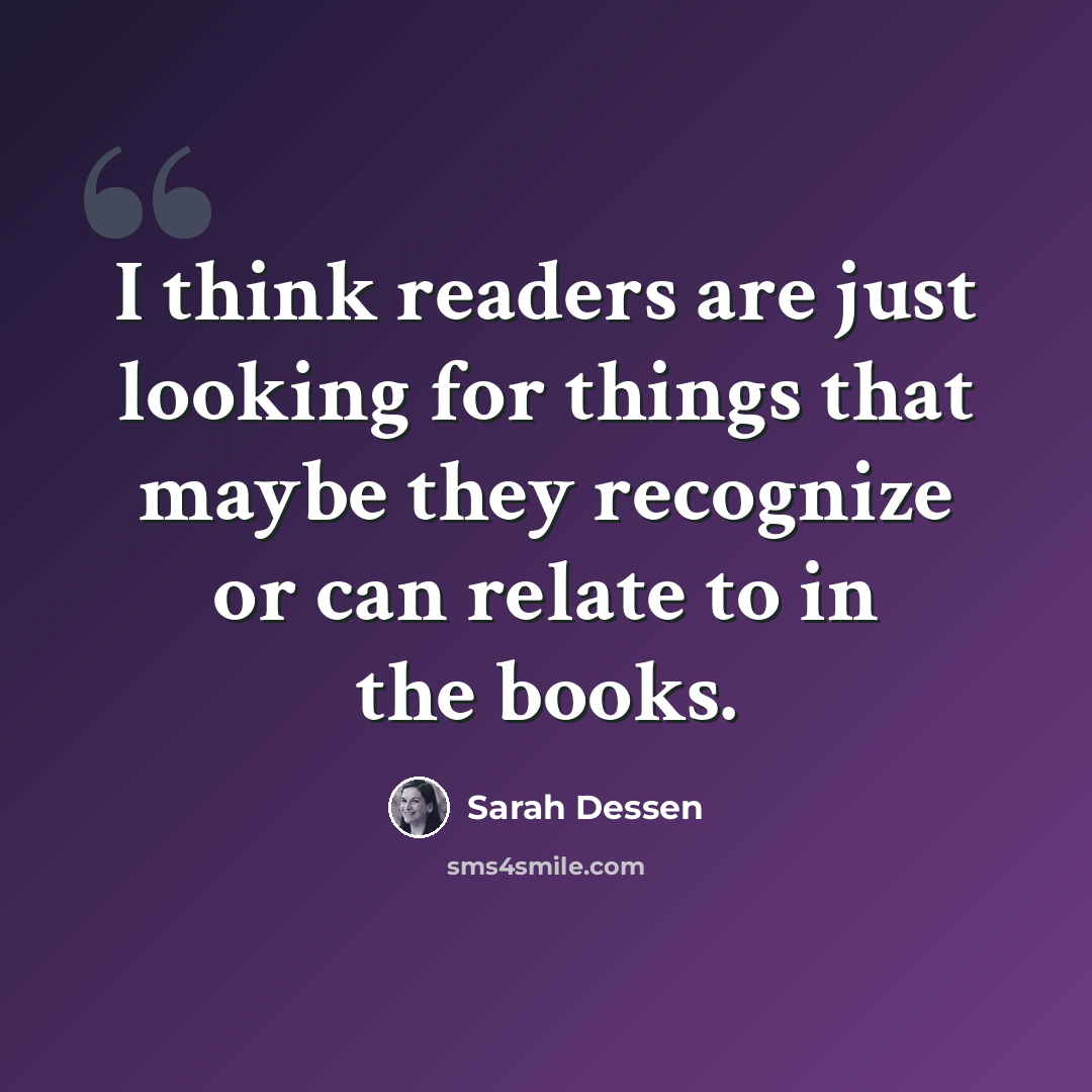 “I think readers are just looking for things that maybe they recognize or can relate to in the books.” quote by Sarah Dessen