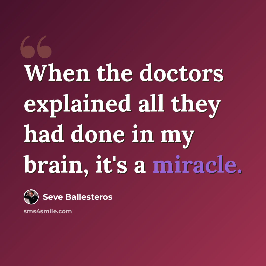 “When the doctors explained all they had done in my brain, it's a miracle.” quote by Seve Ballesteros