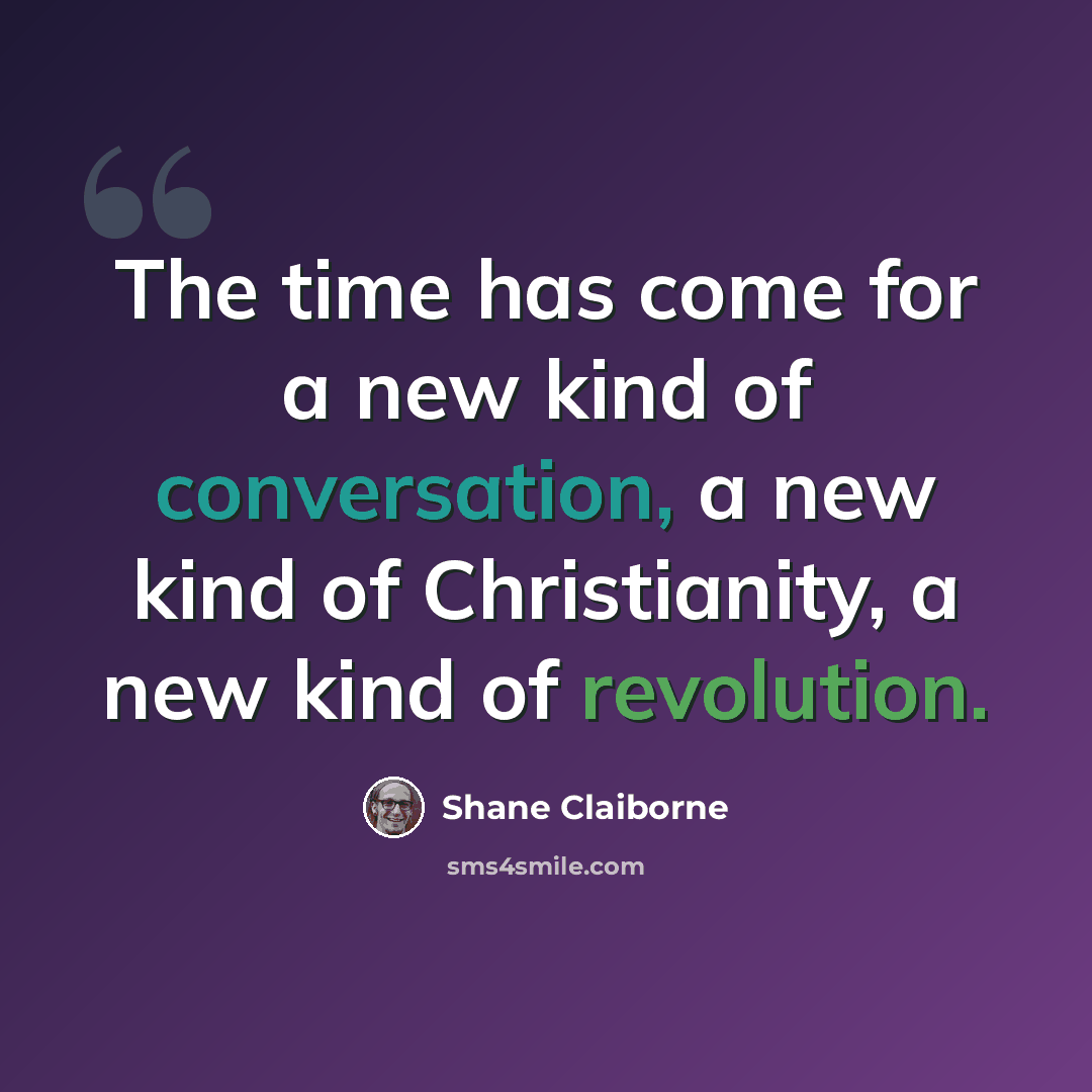 “The time has come for a new kind of conversation, a new kind of Christianity, a new kind of revolution.” quote by Shane Claiborne
