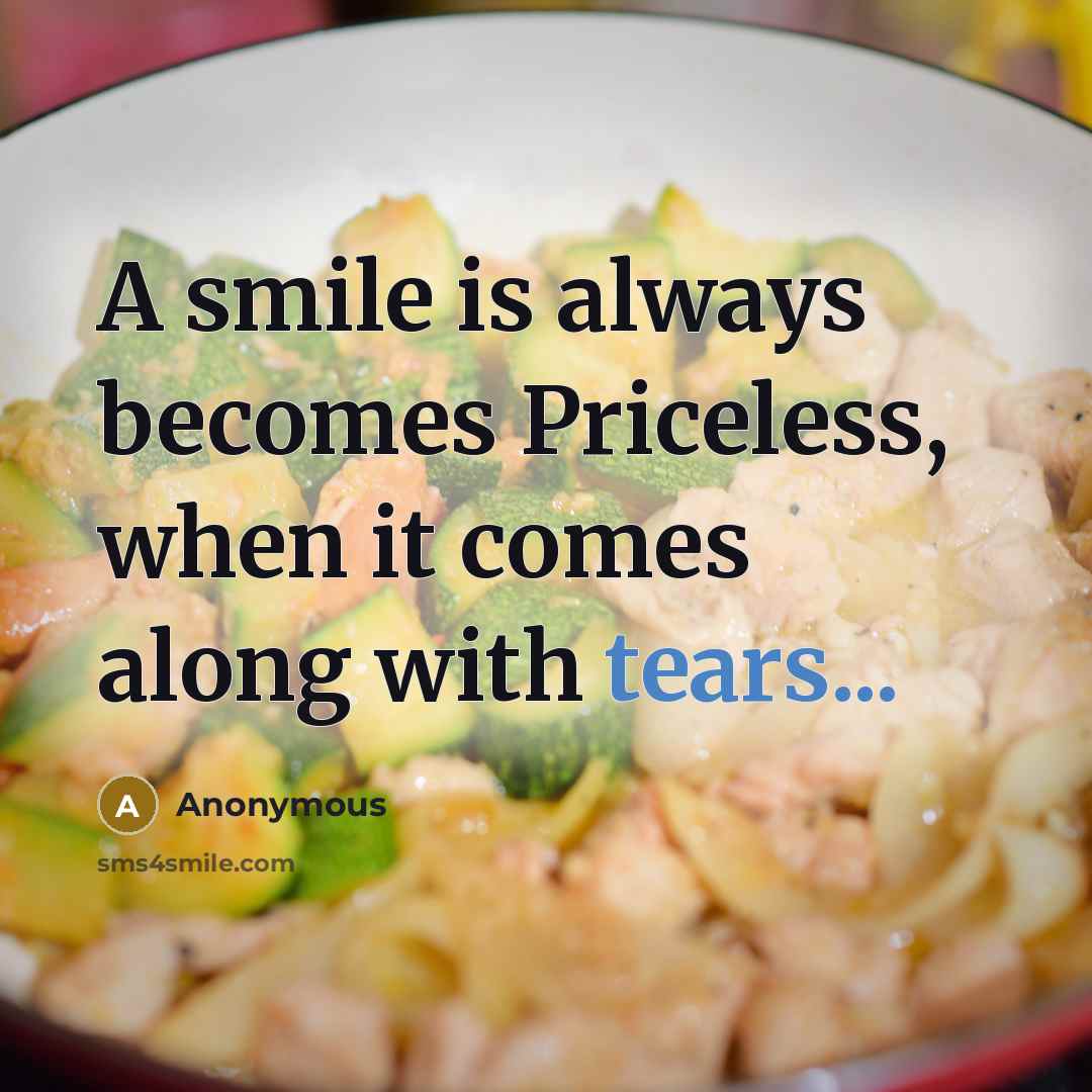 “A smile is always becomes Priceless, when it comes along with tears...” quote by Anonymous