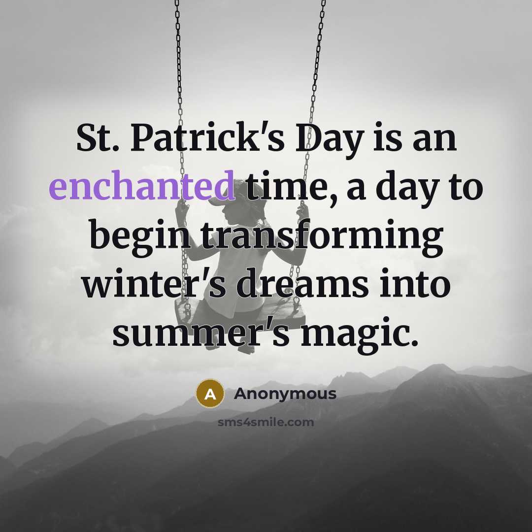 “St. Patrick's Day is an enchanted time, a day to begin transforming winter's dreams into summer's magic.” quote by Anonymous