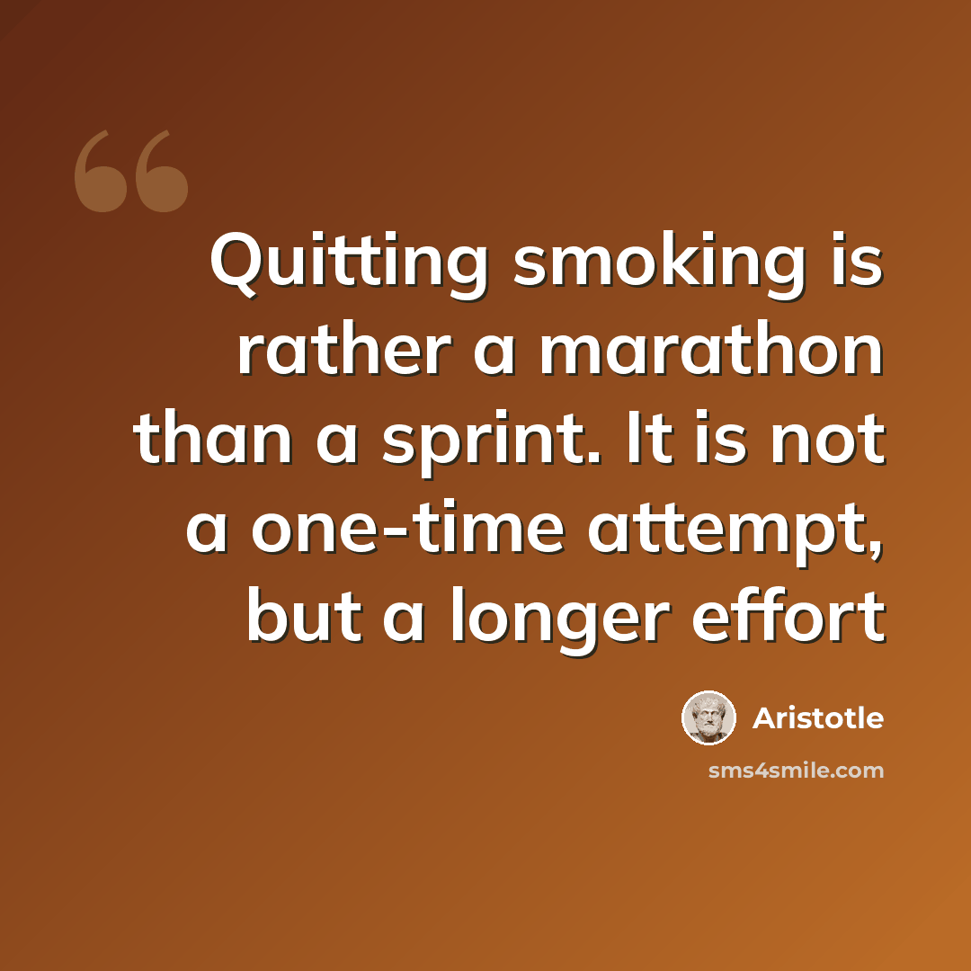 “Quitting smoking is rather a marathon than a sprint. It is not a one-time attempt, but a longer effort” quote by Aristotle