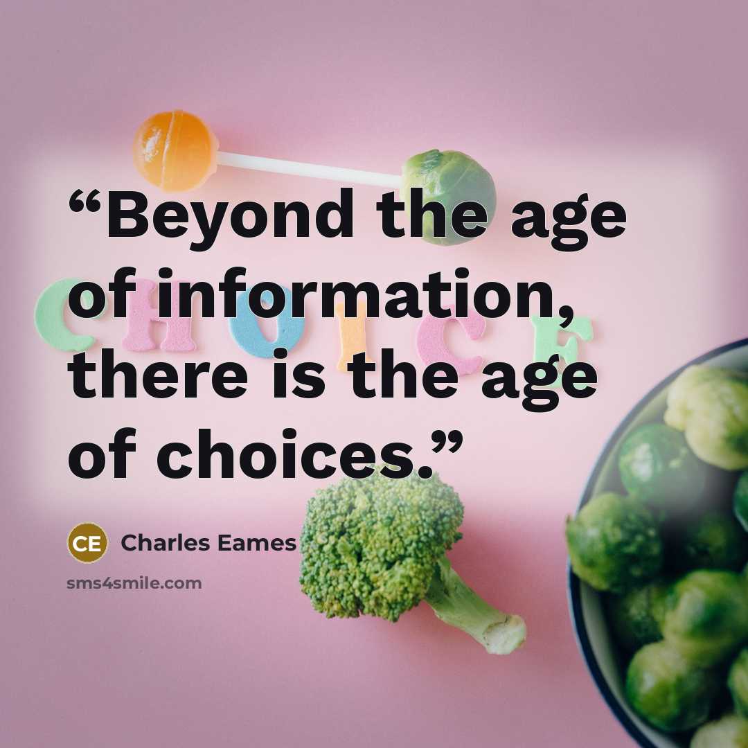 “Beyond the age of information, there is the age of choices.” quote by Charles Eames