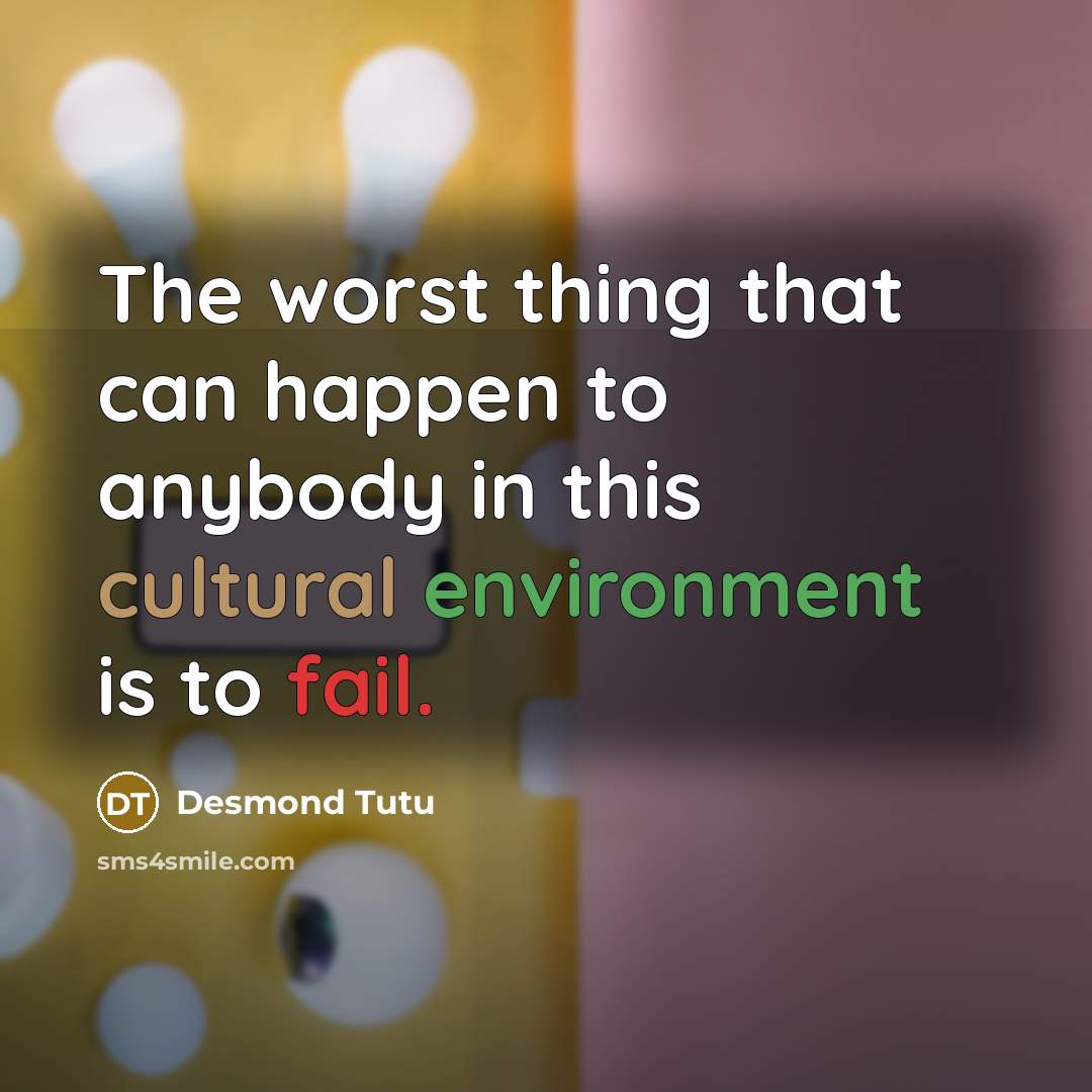 “The worst thing that can happen to anybody in this cultural environment is to fail.” quote by Desmond Tutu