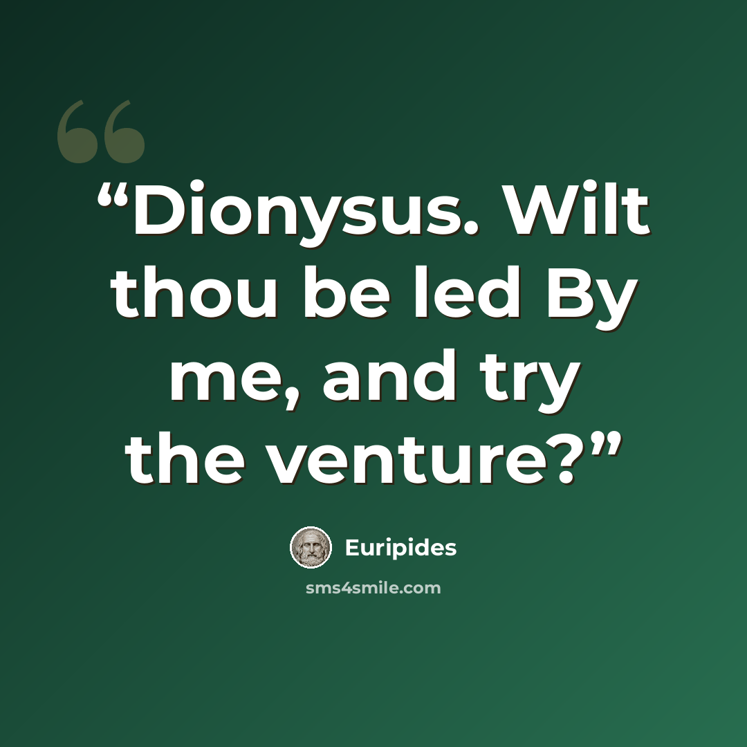 “Dionysus. Wilt thou be led By me, and try the venture?” quote by Euripides