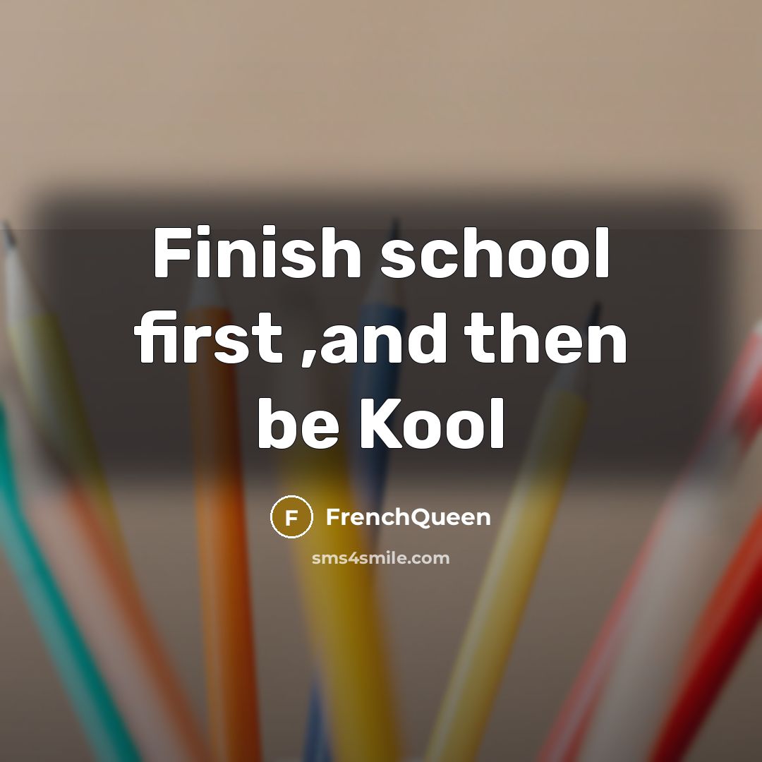 “Finish school first ,and then be Kool” quote by Frenchqueen