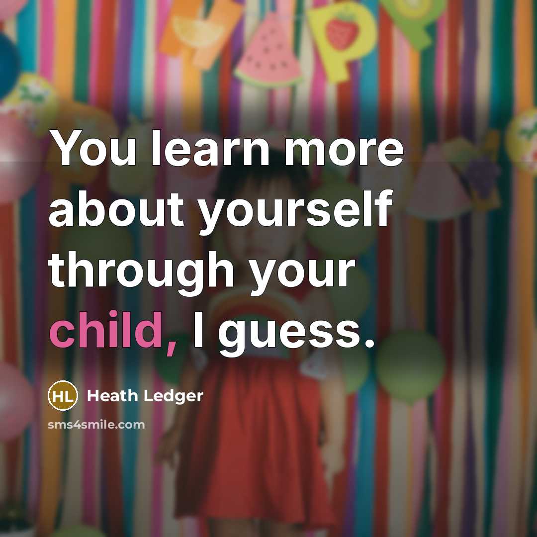 “You learn more about yourself through your child, I guess.” quote by Heath Ledger