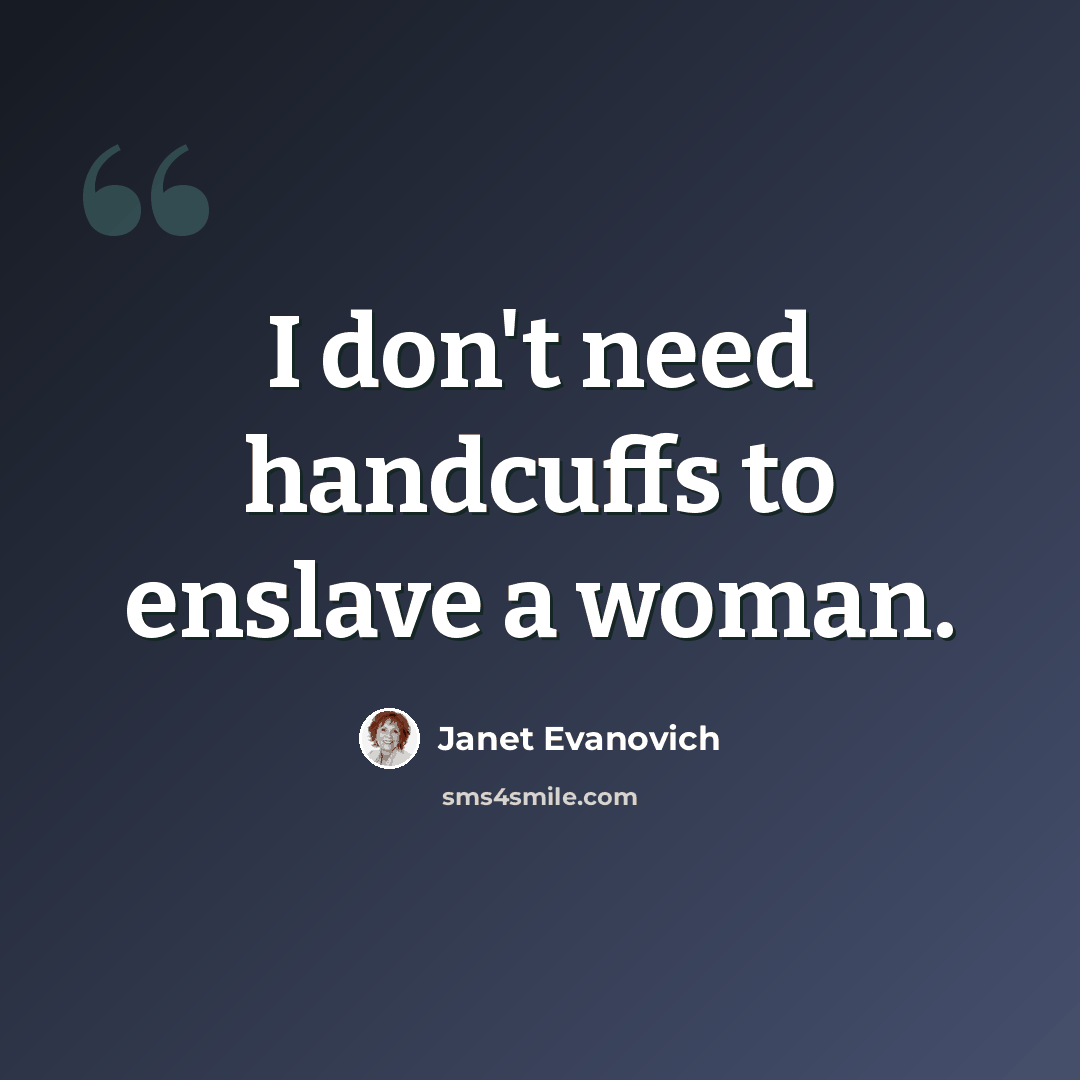 “I don't need handcuffs to enslave a woman.” quote by Janet Evanovich