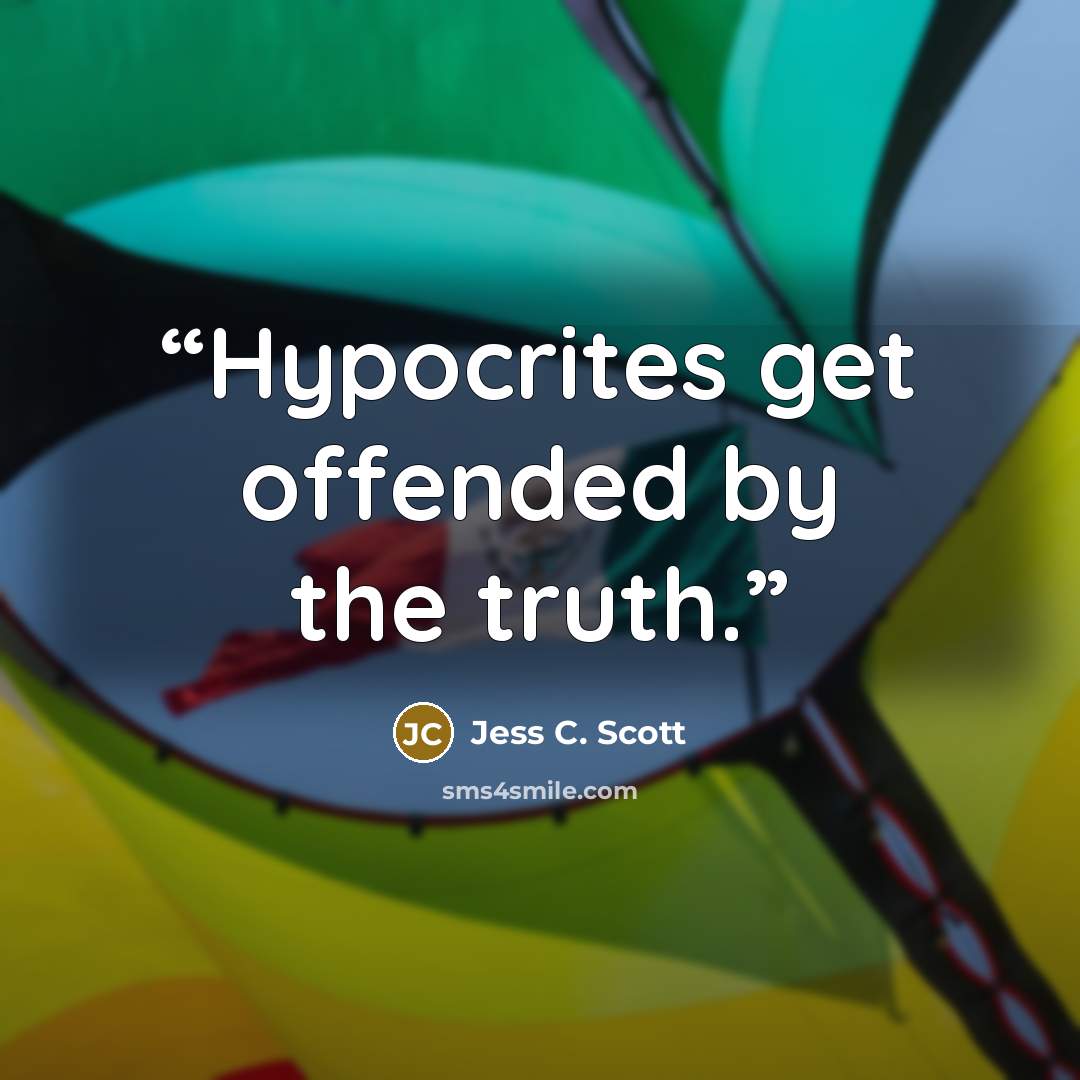 “Hypocrites get offended by the truth.” quote by Jess C. Scott
