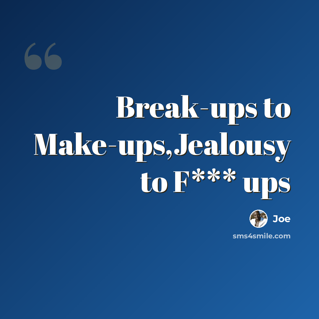 “Break-ups to Make-ups,Jealousy to F*** ups” quote by Joe