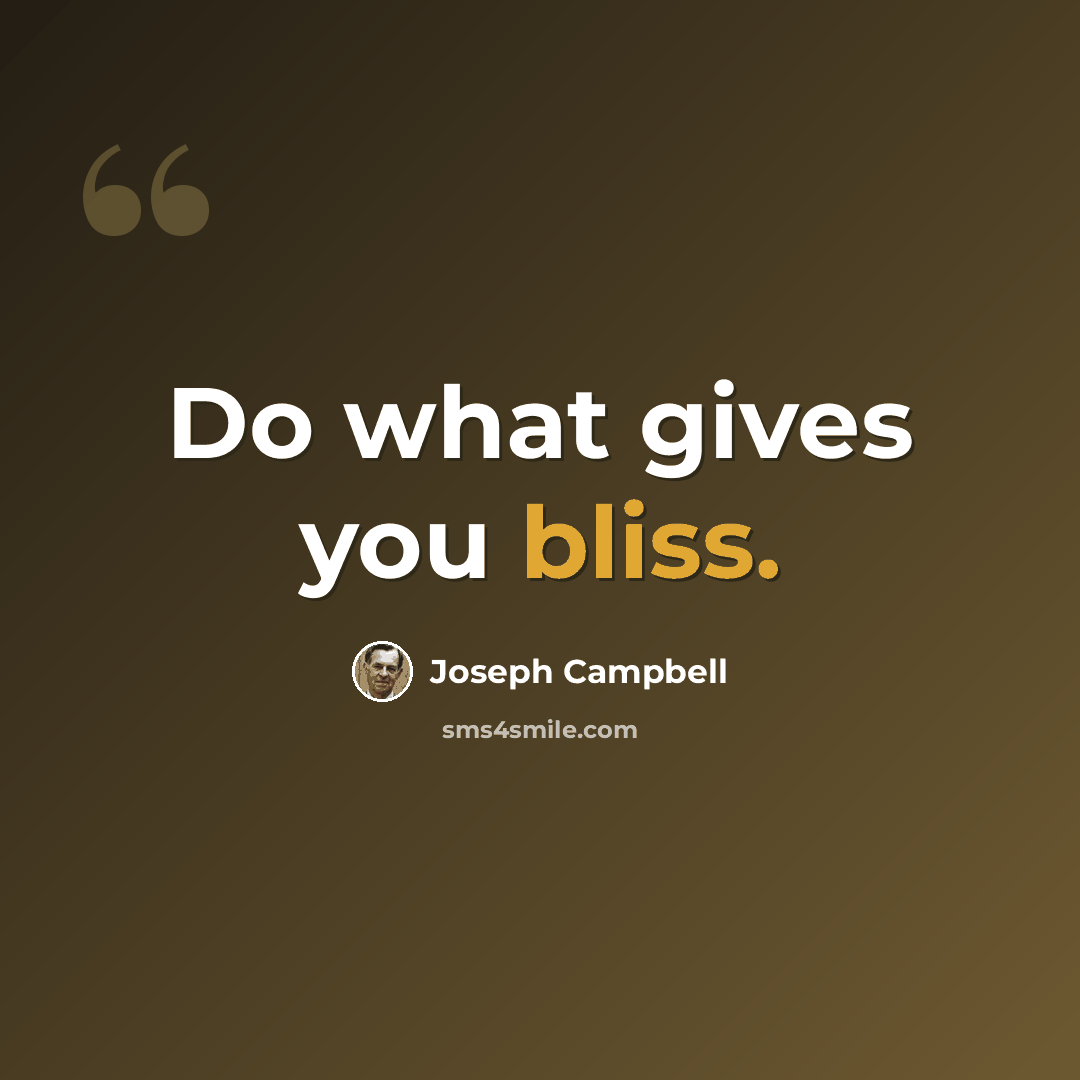 “Do what gives you bliss.” quote by Joseph Campbell