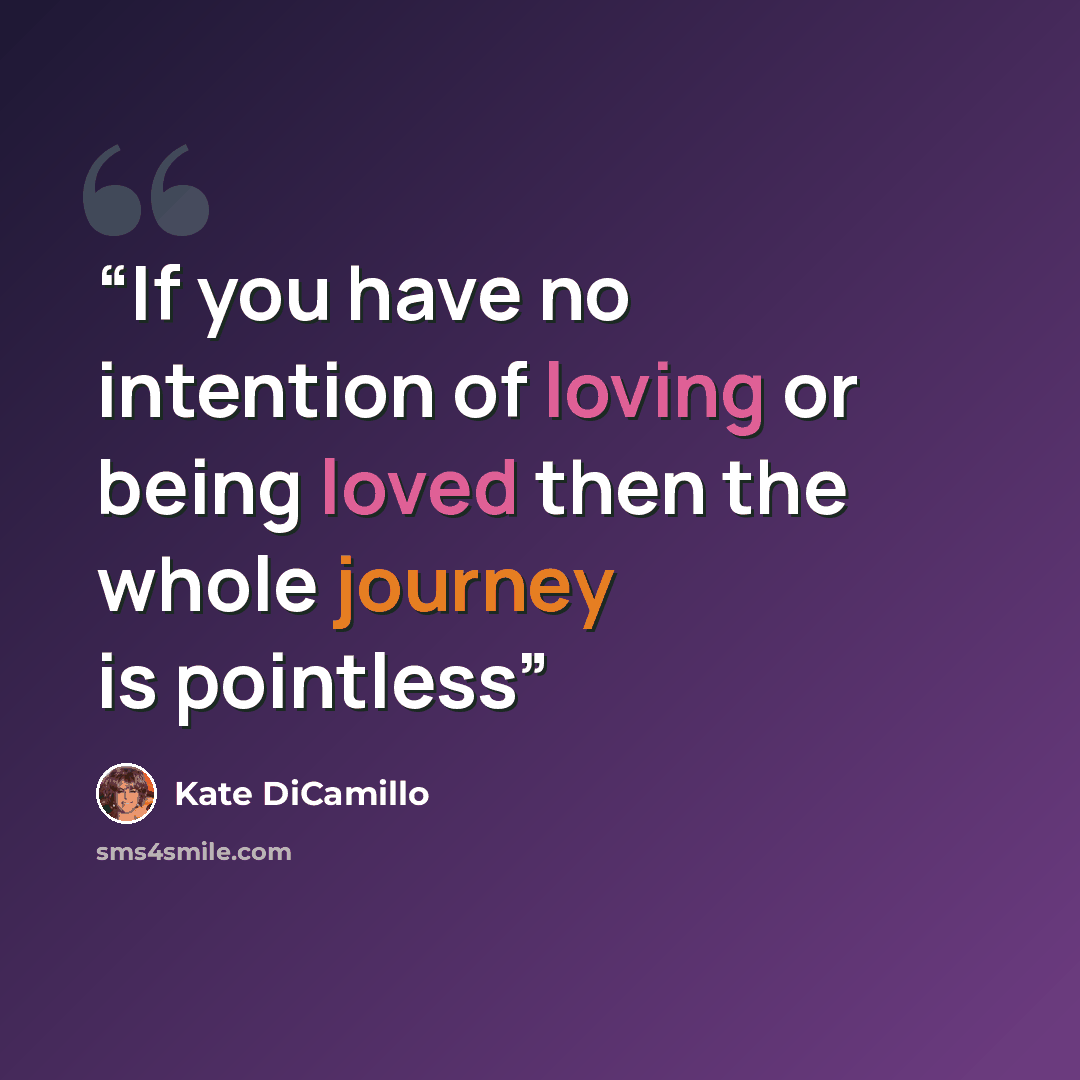“If you have no intention of loving or being loved then the whole journey is pointless” quote by Kate DiCamillo